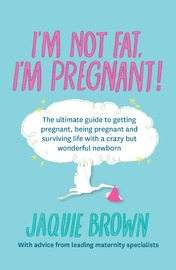 I’m not fat, I’m pregnant! By Jaquie Brown