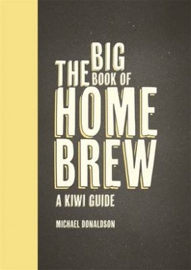 The Big Book of Home Brew: A Kiwi Guide